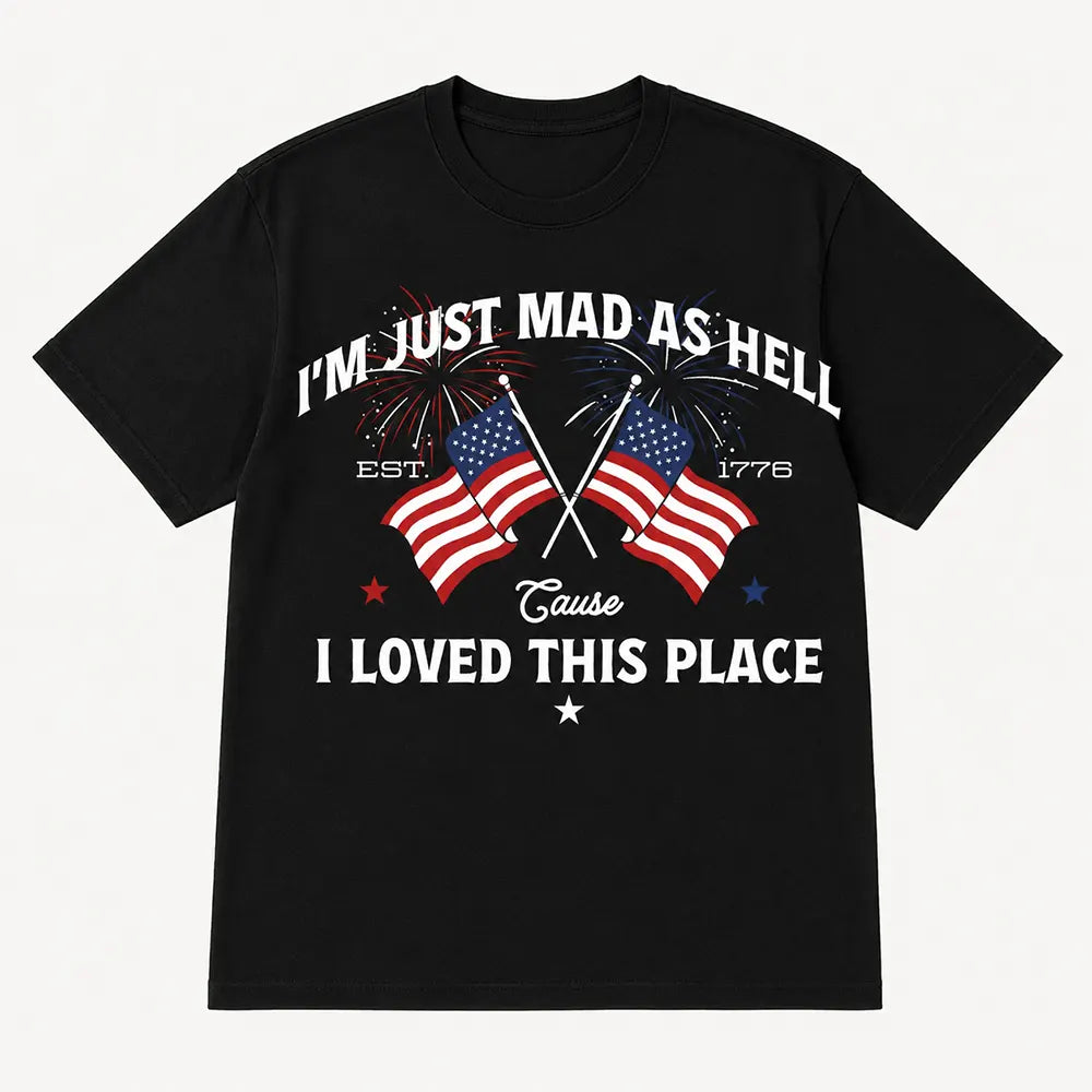 Iβm Just Mad As Hell Est 1776 T-Shirt / Sweatshirt / Hoodie