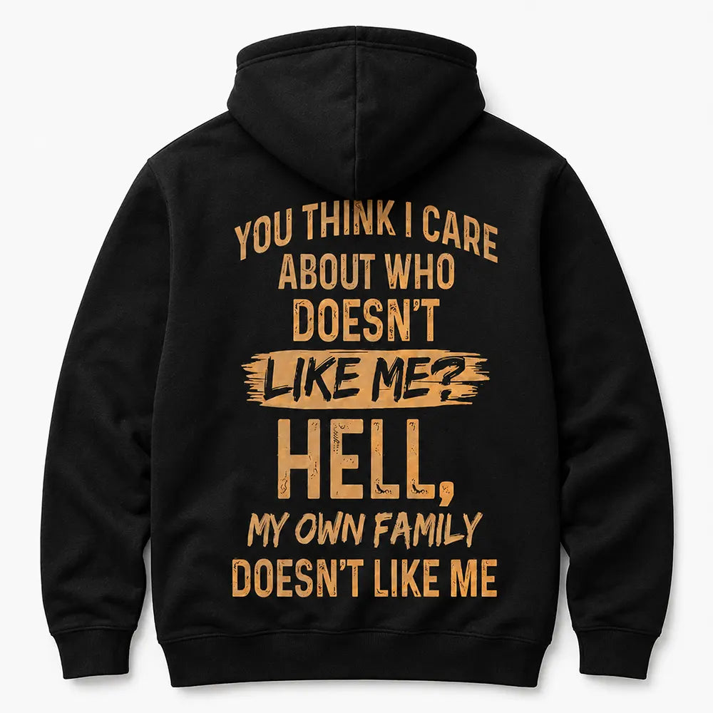 You Think I Care About Who Doesn’t Like Me Hell My Own Family Doesn’t Like Me T-Shirt / Sweatshirt / Hoodie