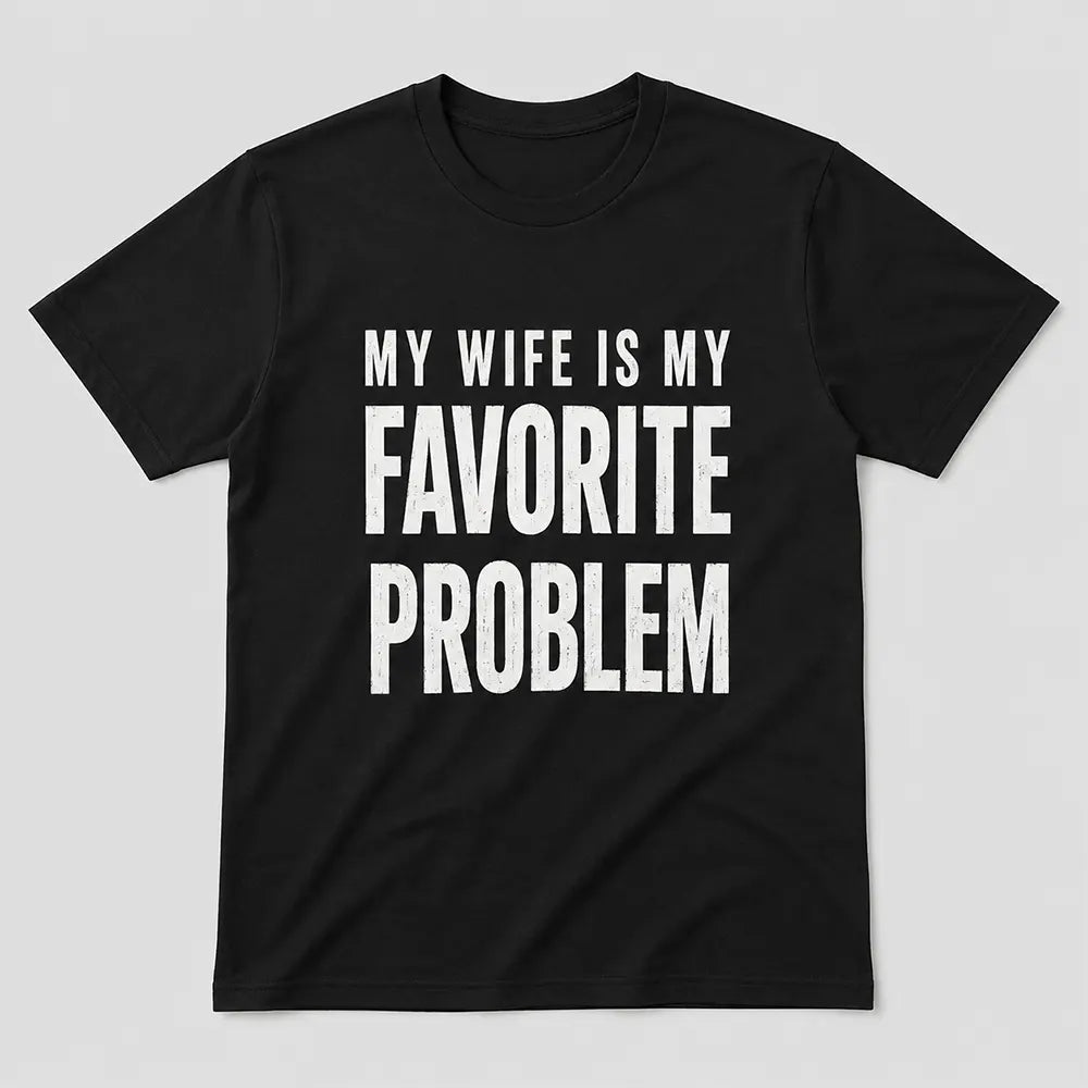 My Wife Is My Favorite Problem T-Shirt / Sweatshirt / Hoodie