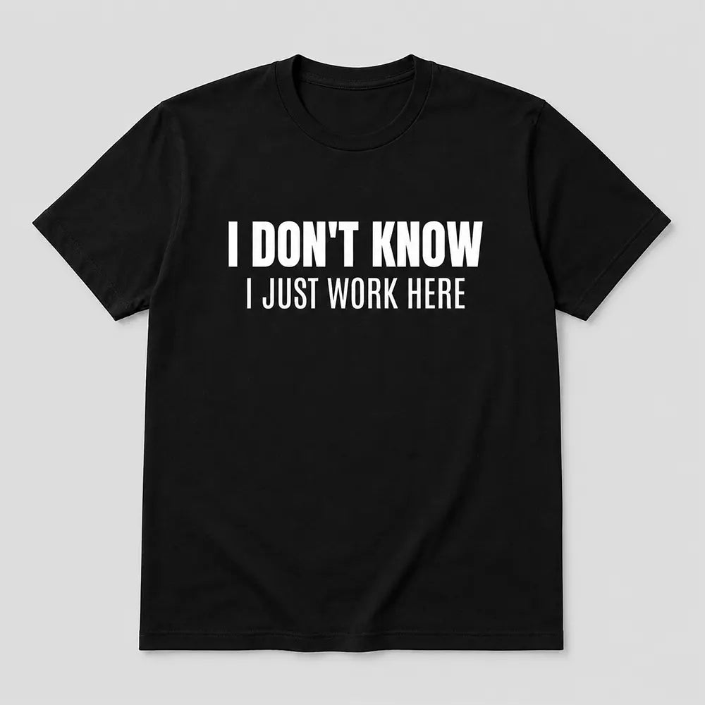 I Don’t Know I Just Work Here T-Shirt / Sweatshirt / Hoodie