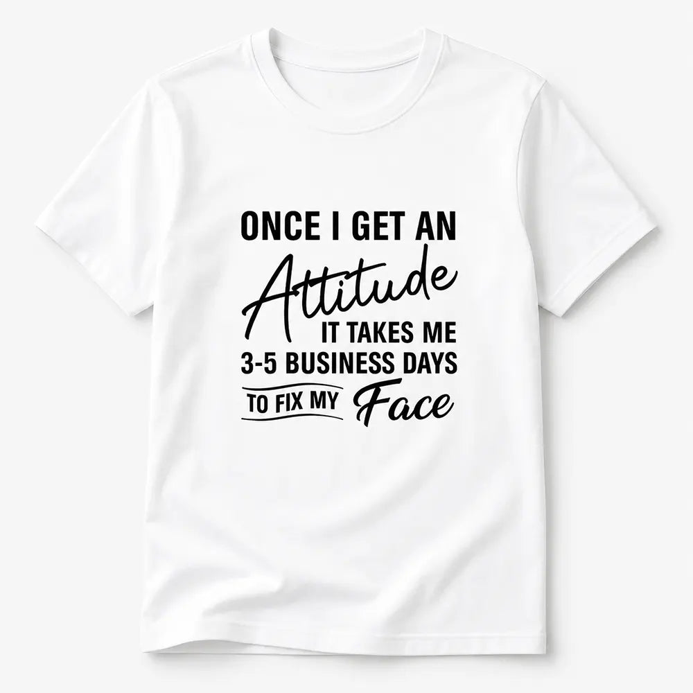 3-5 Business Days To Fix My Face T-Shirt / Sweatshirt / Hoodie