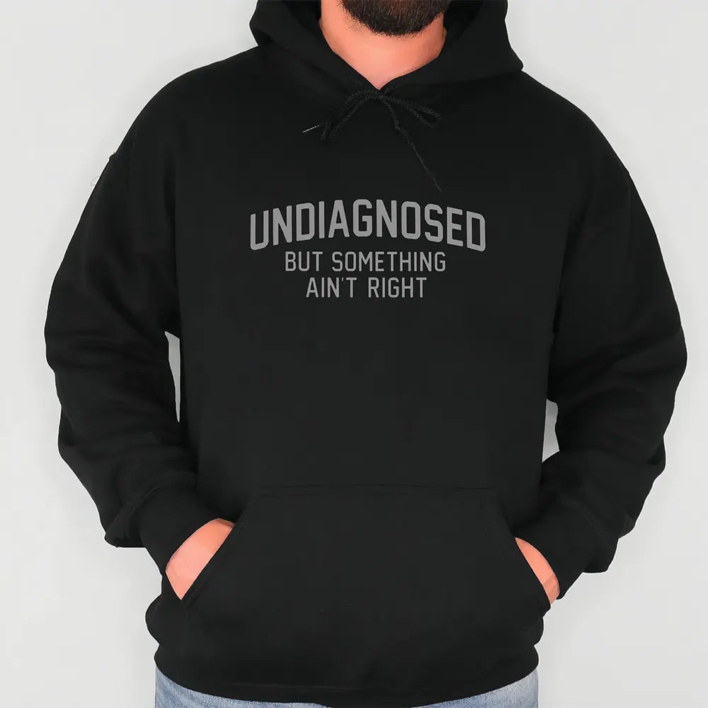 Undiagnosed But Something Ain’t Right T-Shirt / Sweatshirt / Hoodie