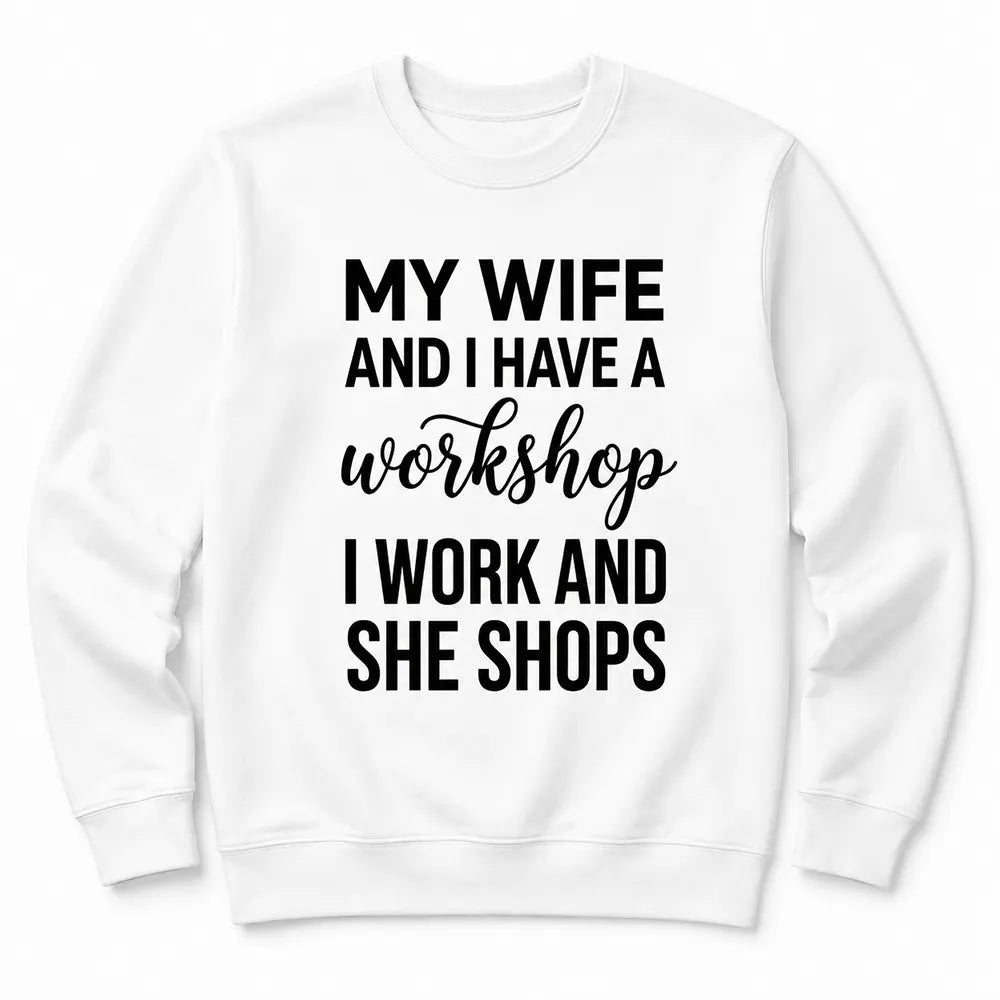 My Wife And I Have A Workshop T-Shirt / Sweatshirt / Hoodie