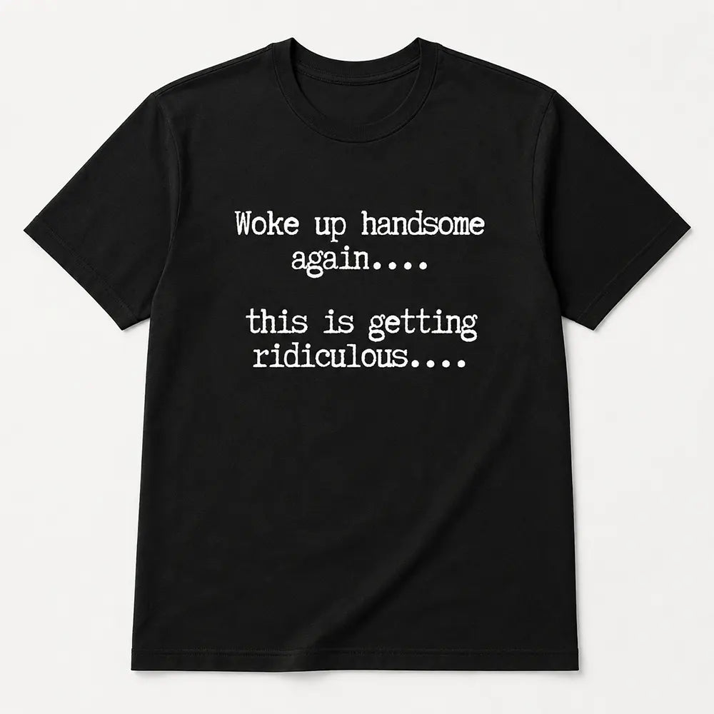 Woke Up Handsome Again T-Shirt / Sweatshirt / Hoodie