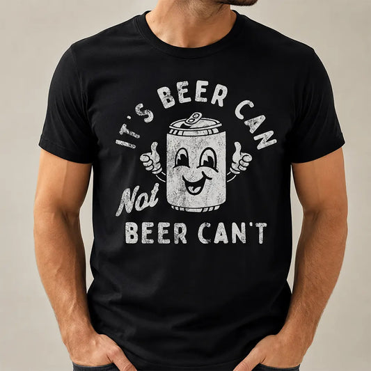 It’s Beer Can Not Beer Can’t T-Shirt / Sweatshirt / Hoodie