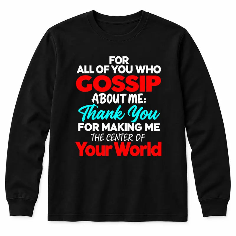 For All Of You Who Gossip About Me T-Shirt / Sweatshirt / Hoodie