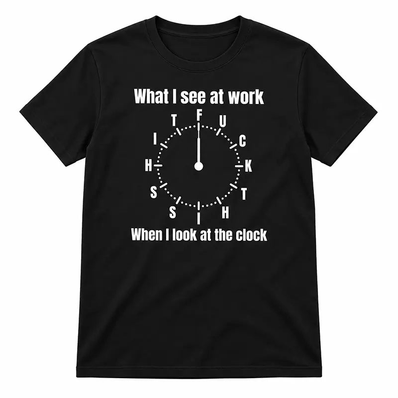What I See At Work T-Shirt / Sweatshirt / Hoodie