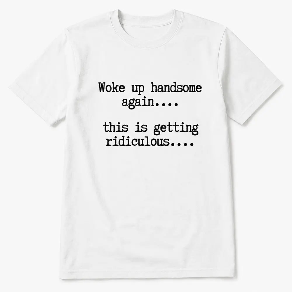 Woke Up Handsome Again T-Shirt / Sweatshirt / Hoodie