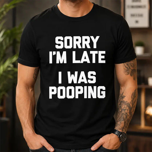 Sorry I’m Late I Was Pooping T-Shirt / Sweatshirt / Hoodie