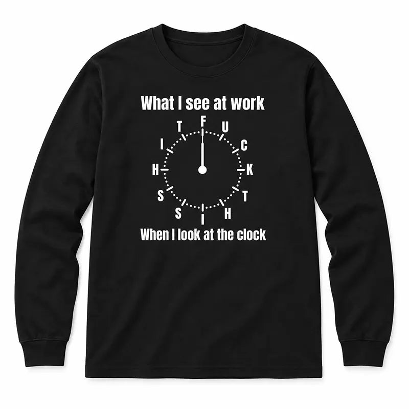 What I See At Work T-Shirt / Sweatshirt / Hoodie