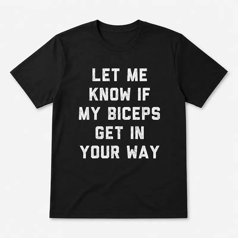 Let Me Know If My Biceps Get In Your Way T-Shirt / Sweatshirt / Hoodie