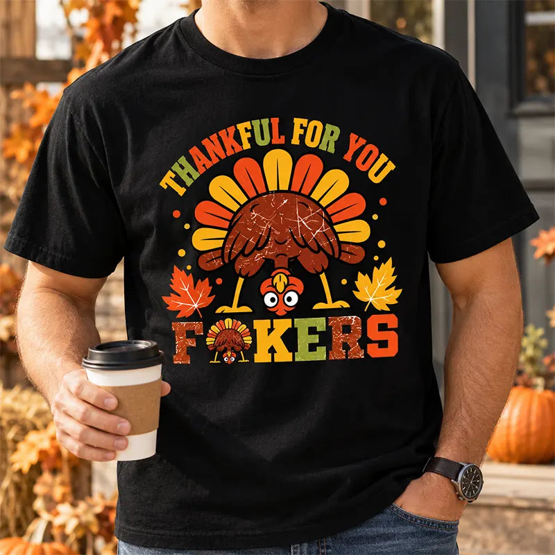 Thankful For You Fckers Thanksgiving T-Shirt / Sweatshirt / Hoodie