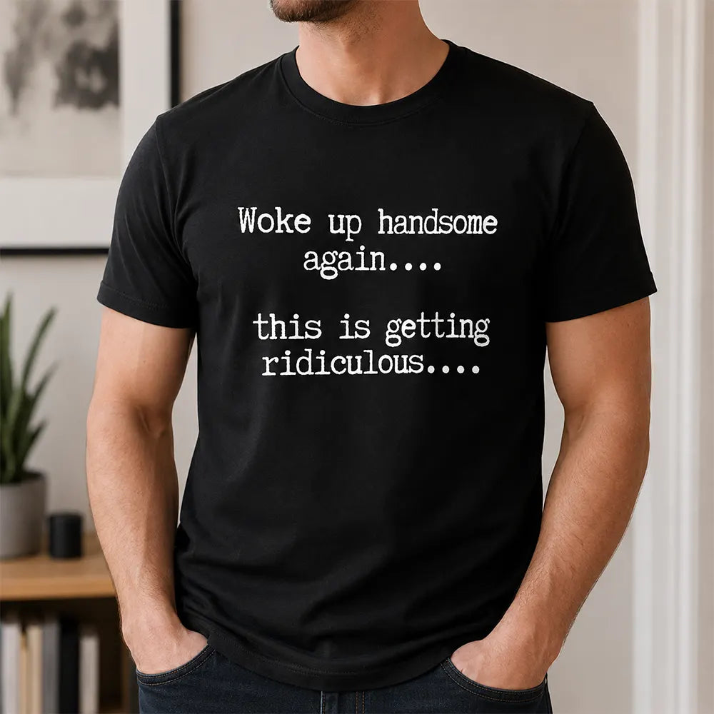 Woke Up Handsome Again T-Shirt / Sweatshirt / Hoodie