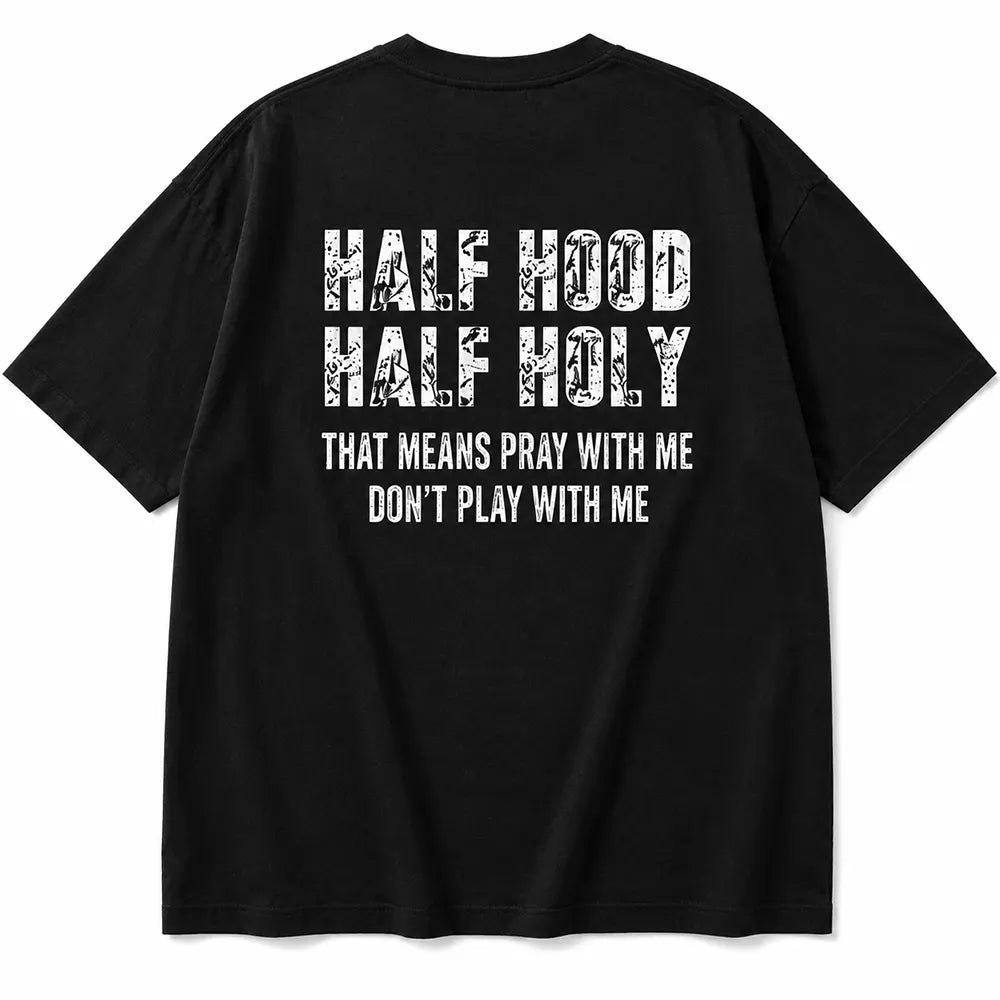 Half Hood Half Holy That Means Pray With Me Don't Play With Me T-Shirt / Sweatshirt / Hoodie