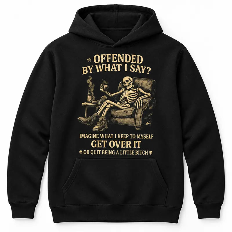 Offended By What I Say T-Shirt / Sweatshirt / Hoodie