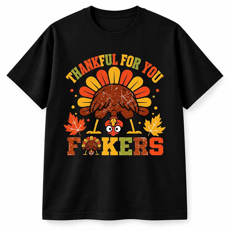 Thankful For You Fckers Thanksgiving T-Shirt / Sweatshirt / Hoodie