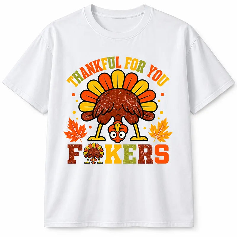 Thankful For You Fckers Thanksgiving T-Shirt / Sweatshirt / Hoodie