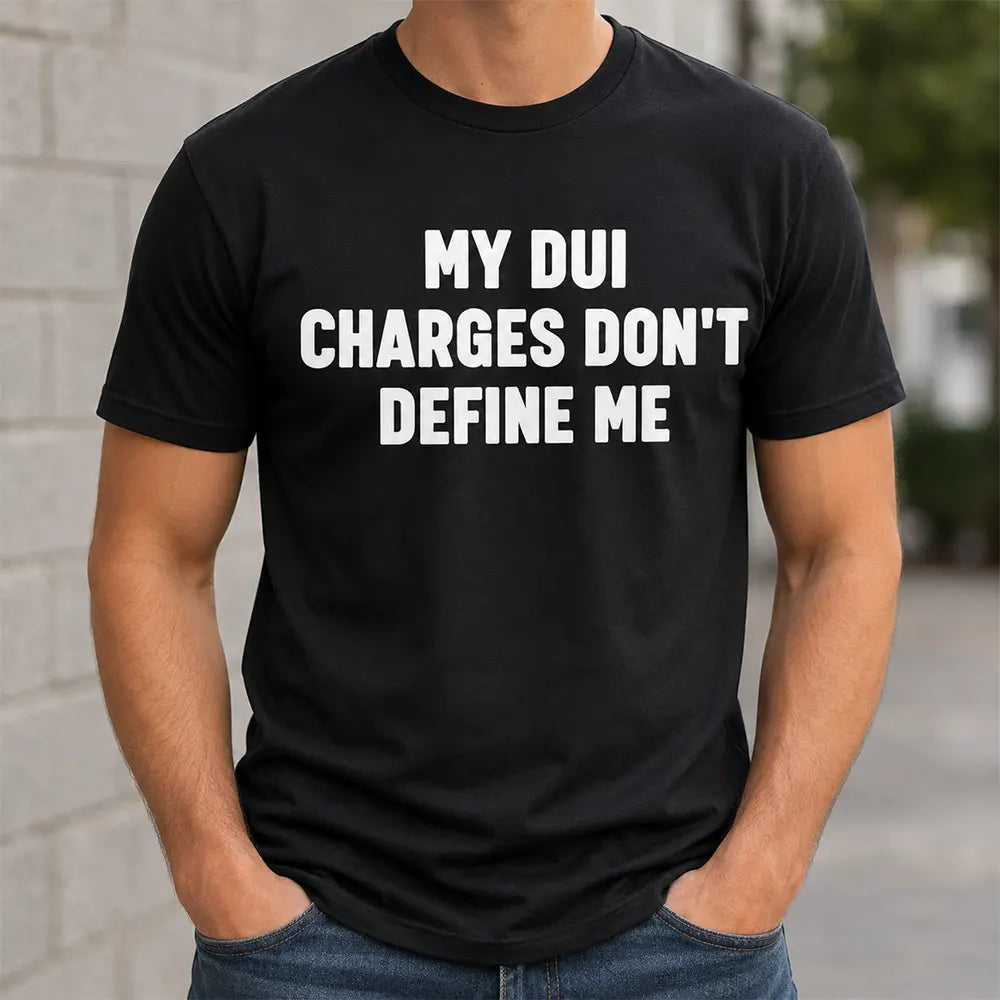 My DUI Charges Don’t Define Me T-Shirt / Sweatshirt / Hoodie
