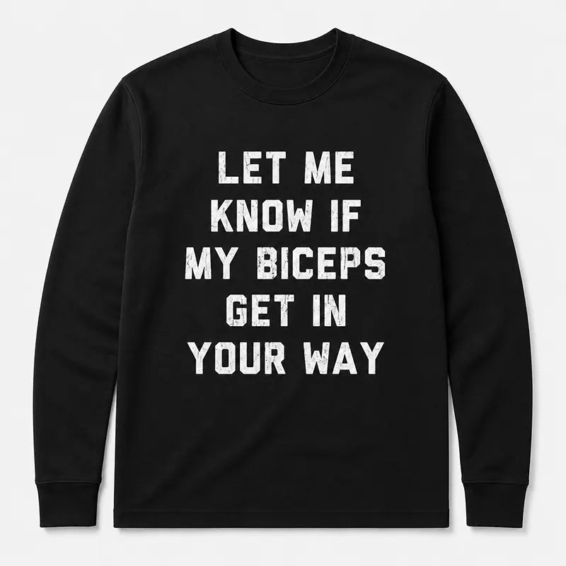 Let Me Know If My Biceps Get In Your Way T-Shirt / Sweatshirt / Hoodie