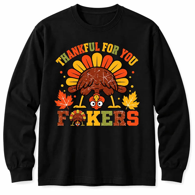 Thankful For You Fckers Thanksgiving T-Shirt / Sweatshirt / Hoodie