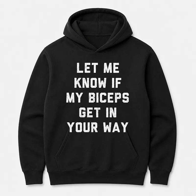 Let Me Know If My Biceps Get In Your Way T-Shirt / Sweatshirt / Hoodie