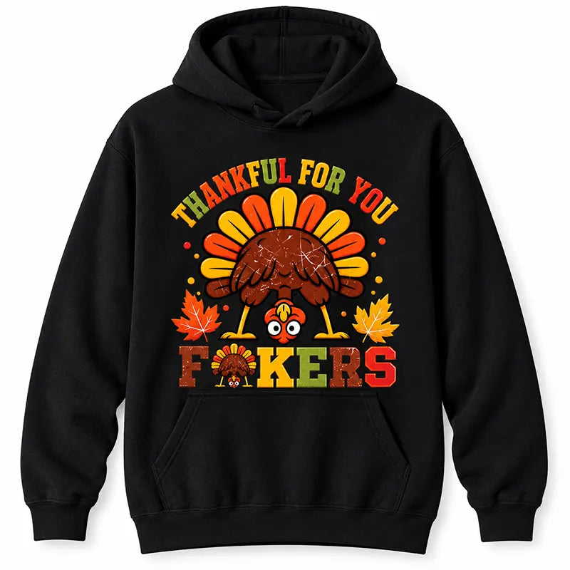 Thankful For You Fckers Thanksgiving T-Shirt / Sweatshirt / Hoodie