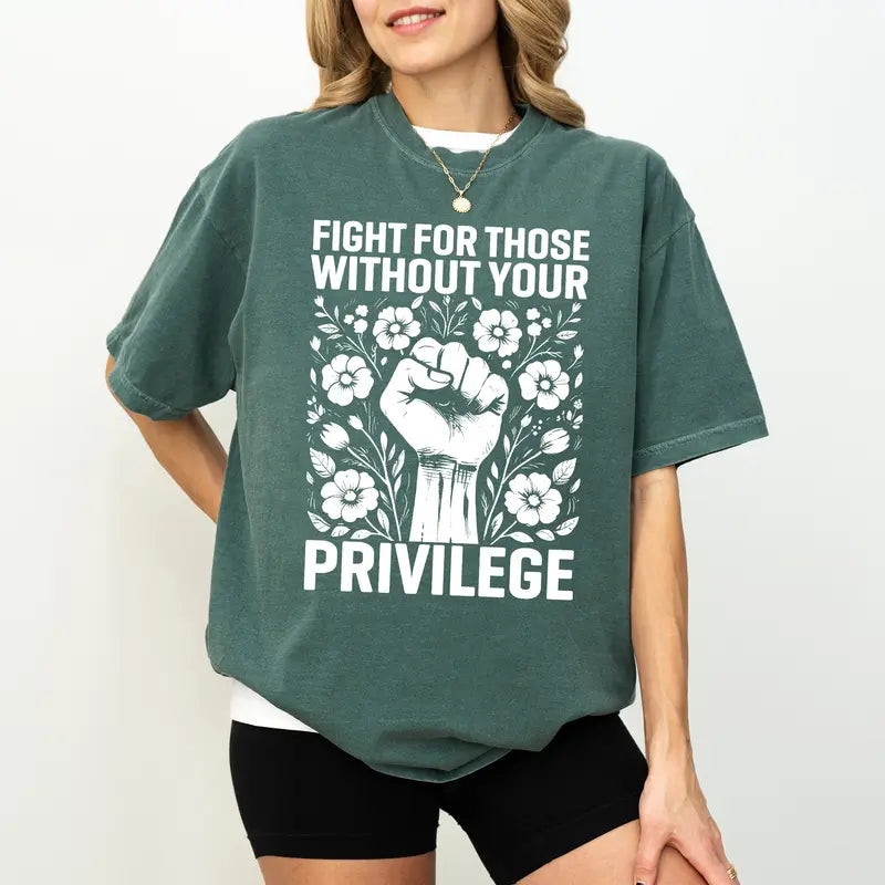 Fight For Those Without Your Privilege T-Shirt / Sweatshirt / Hoodie