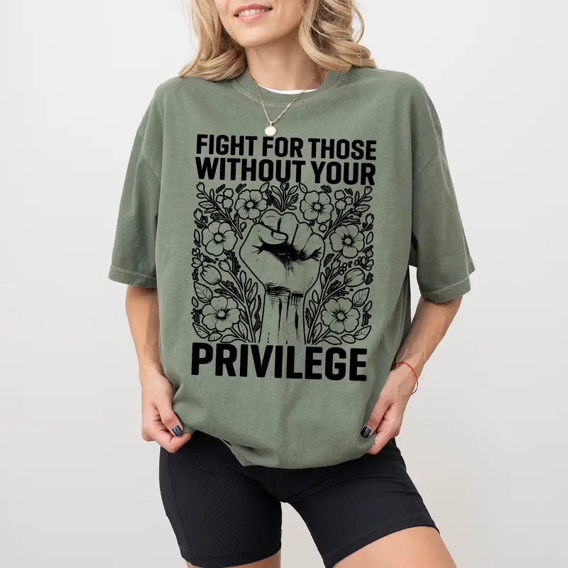Fight For Those Without Your Privilege T-Shirt / Sweatshirt / Hoodie