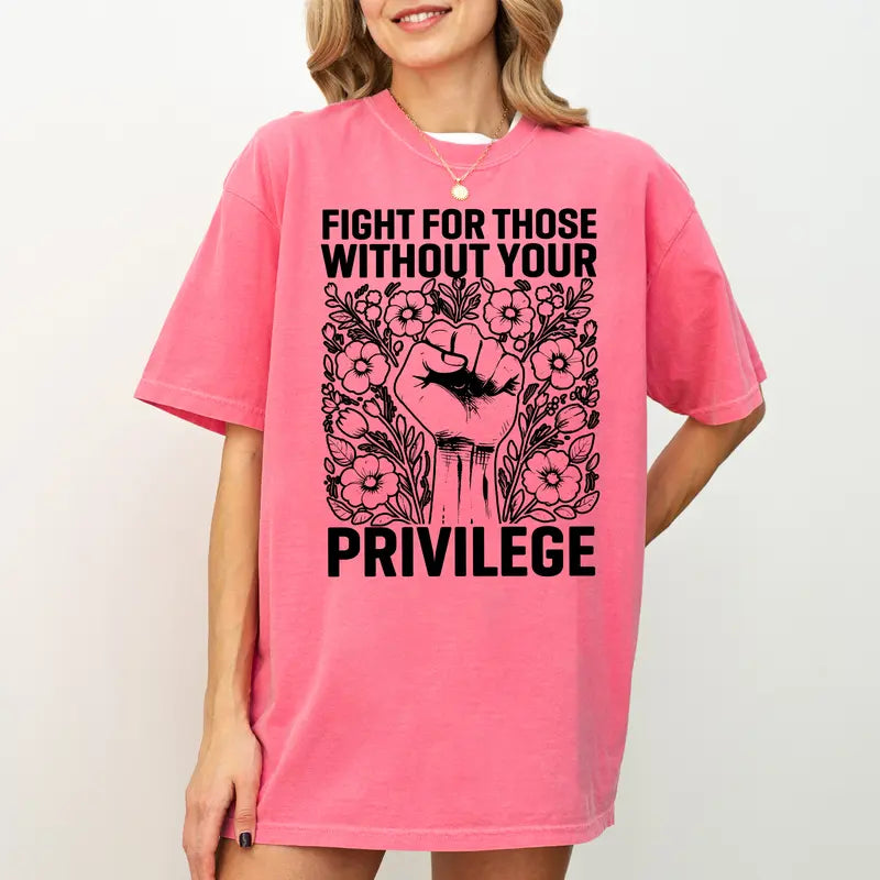Fight For Those Without Your Privilege T-Shirt / Sweatshirt / Hoodie
