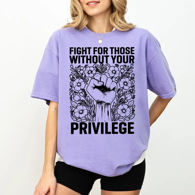 Fight For Those Without Your Privilege T-Shirt / Sweatshirt / Hoodie