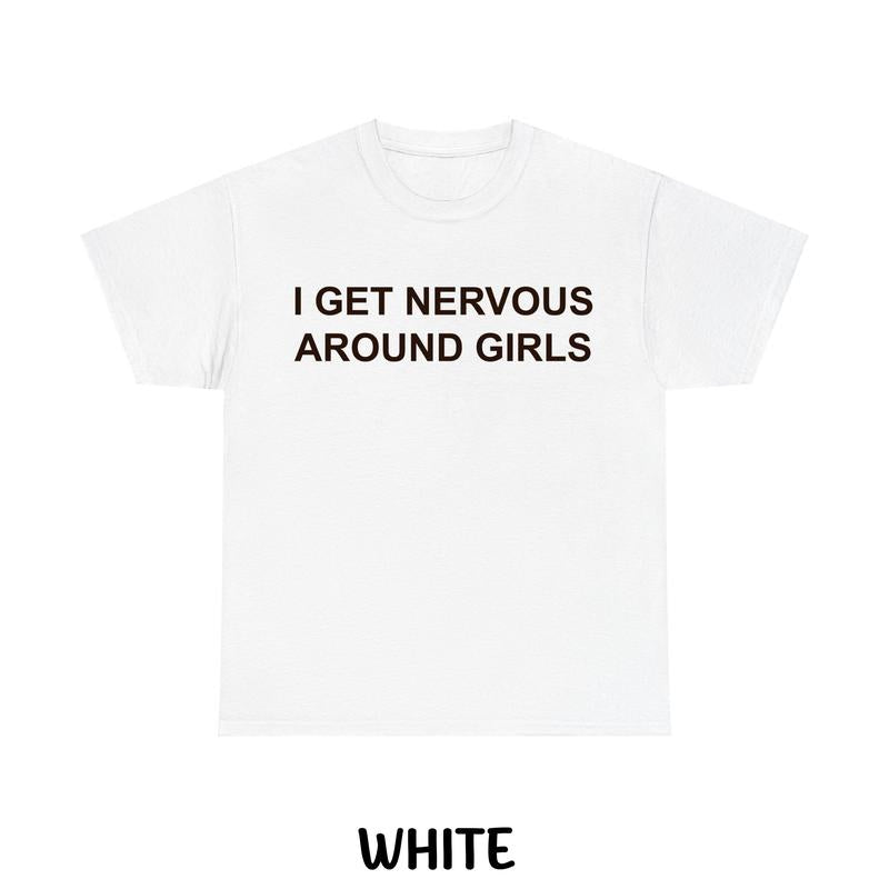 I Get Nervous Around Girls Funny Unisex Graphic T-Shirt / Sweatshirt / Hoodie