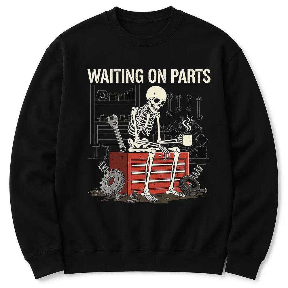 Waiting On Parts Mechanic Humor T-Shirt / Sweatshirt / Hoodie
