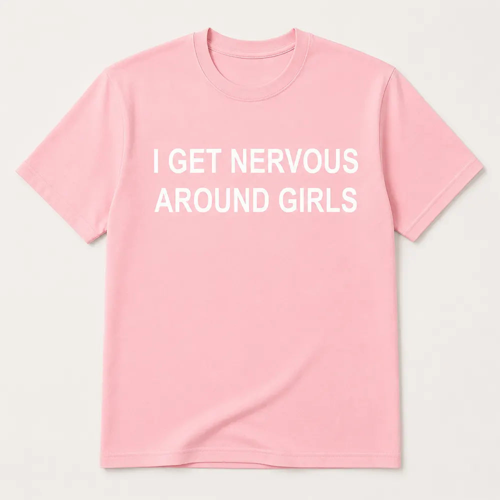 I Get Nervous Around Girls T-Shirt / Sweatshirt / Hoodie