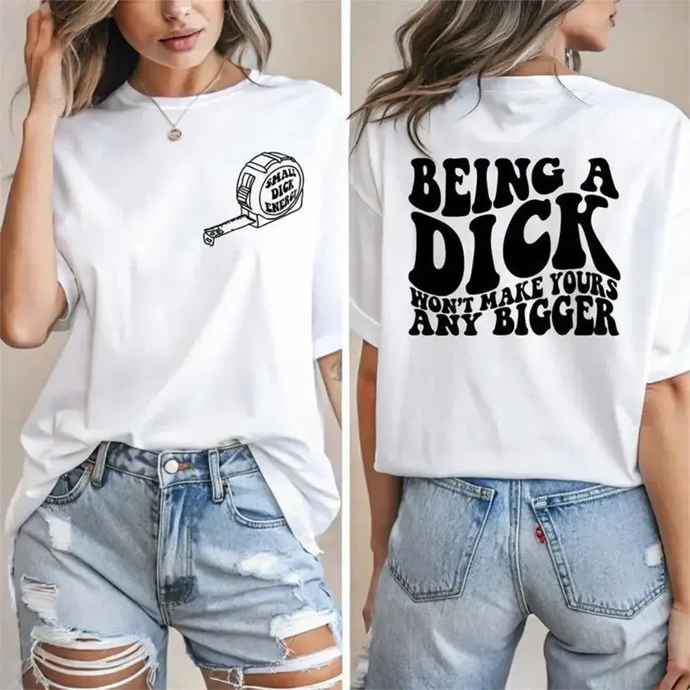 Being A Dick Won’t Make Yours Bigger T-Shirt / Sweatshirt / Hoodie