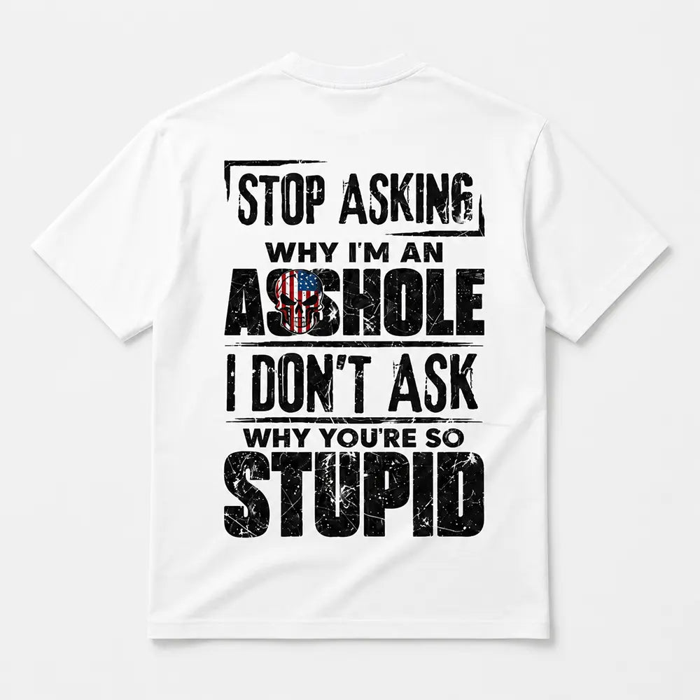 Stop Asking Why I’m An Asshole T-Shirt / Sweatshirt / Hoodie