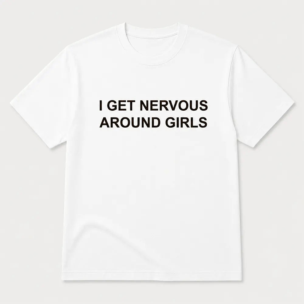 I Get Nervous Around Girls T-Shirt / Sweatshirt / Hoodie