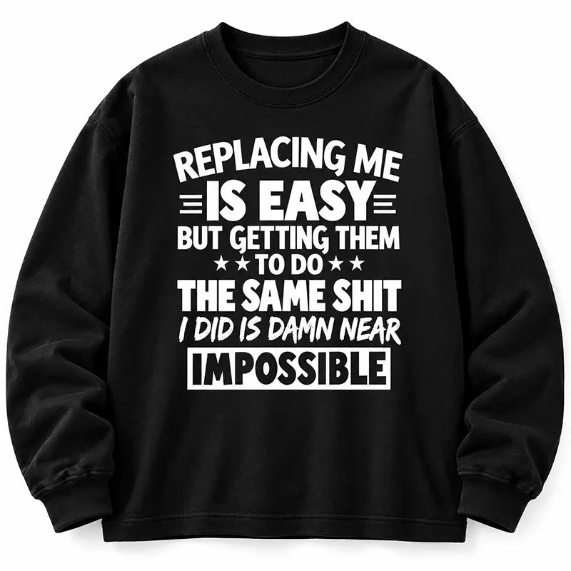 Replacing Me Is Easy T-Shirt / Sweatshirt / Hoodie