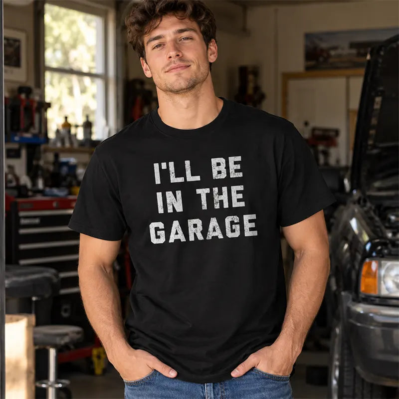 I'll Be In The Garage T-Shirt / Sweatshirt / Hoodie
