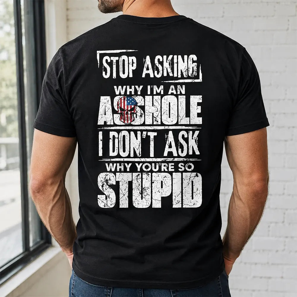 Stop Asking Why I’m An Asshole T-Shirt / Sweatshirt / Hoodie