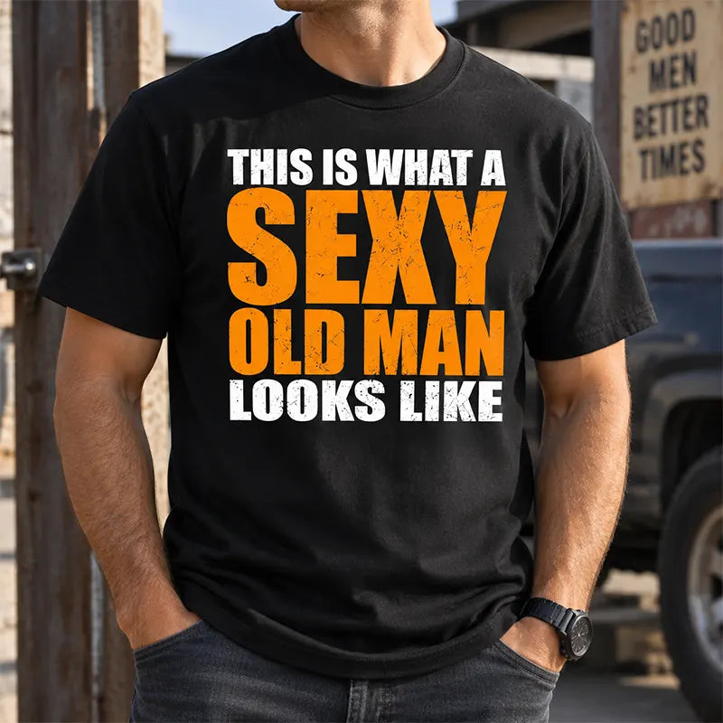This Is What A Sexy Old Man Looks Like T-Shirt / Sweatshirt / Hoodie
