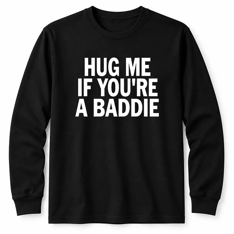 Hug Me If You're A Baddie T-Shirt / Sweatshirt / Hoodie