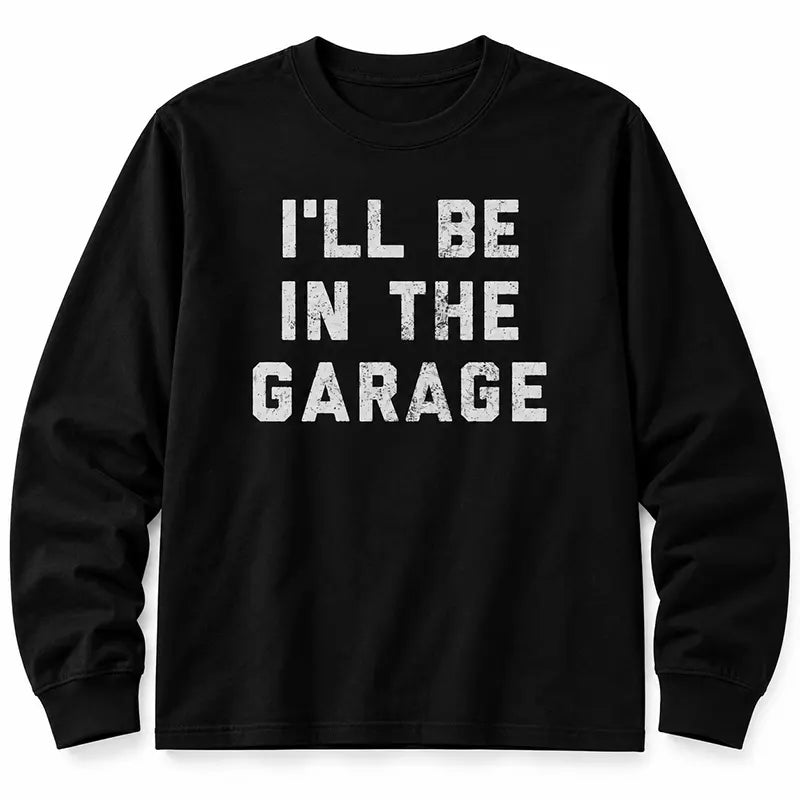 I'll Be In The Garage T-Shirt / Sweatshirt / Hoodie