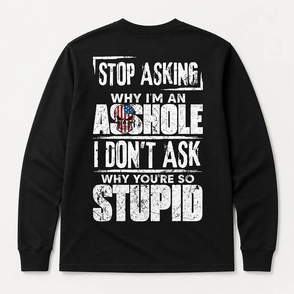 Stop Asking Why I’m An Asshole T-Shirt / Sweatshirt / Hoodie
