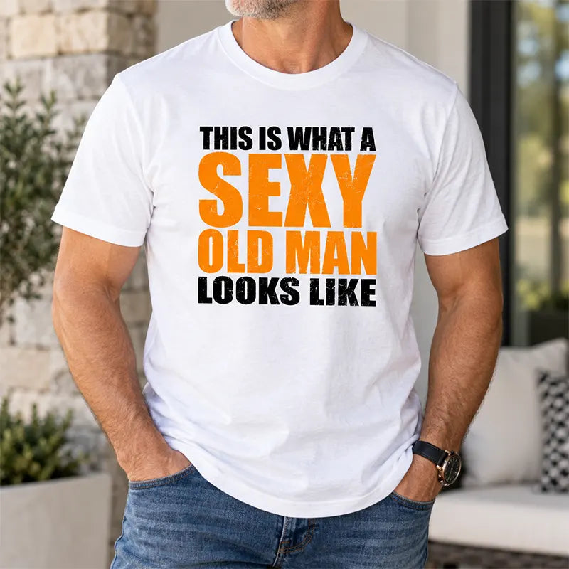 This Is What A Sexy Old Man Looks Like T-Shirt / Sweatshirt / Hoodie