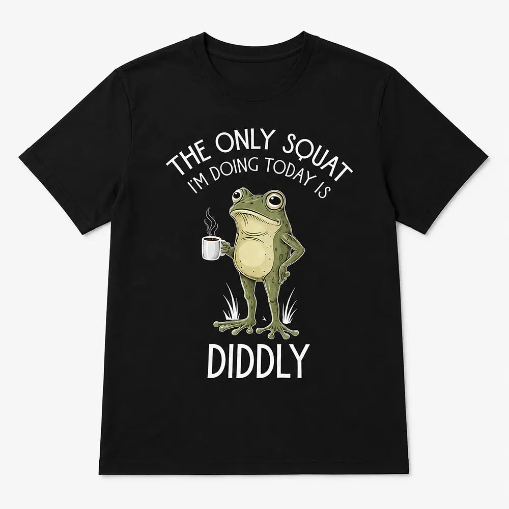 The Only Squat I’m Doing Is Diddly T-Shirt / Sweatshirt / Hoodie