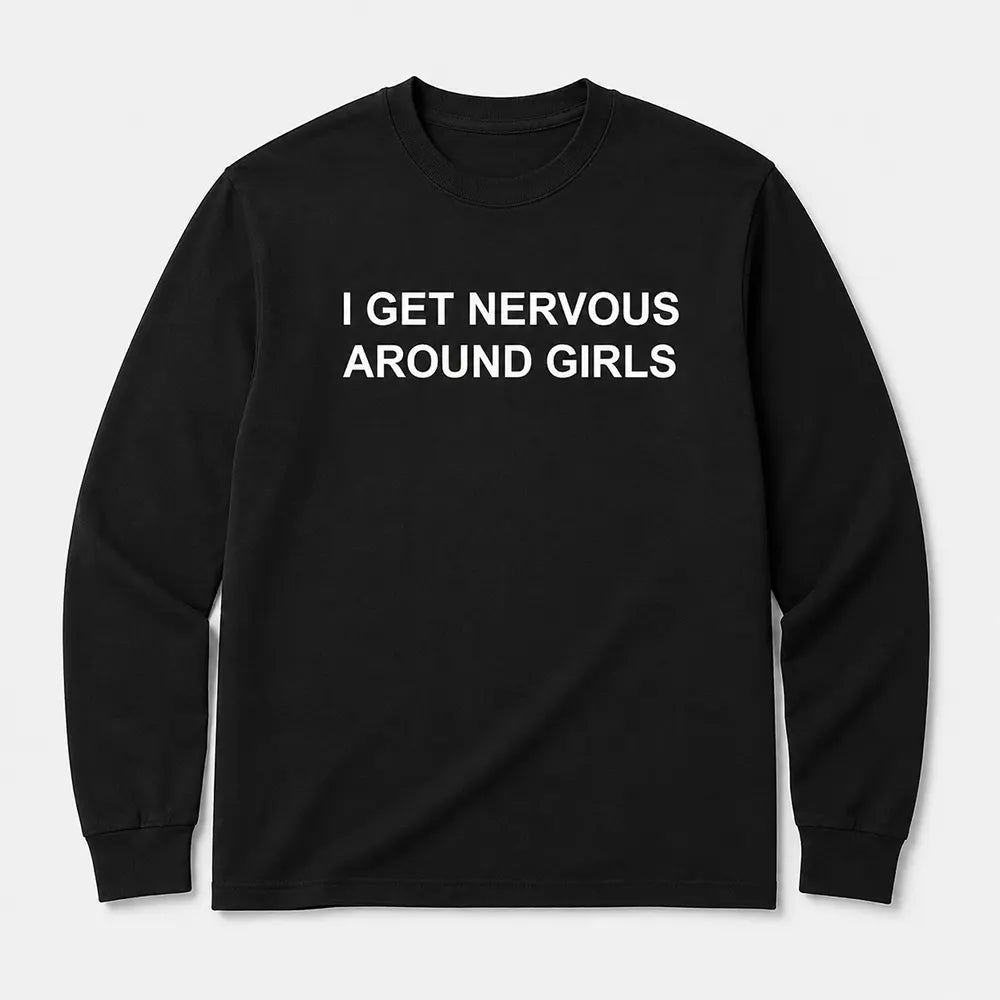 I Get Nervous Around Girls T-Shirt / Sweatshirt / Hoodie