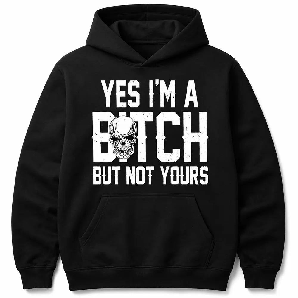 Yes I’m A Btch But Not Yours T-Shirt / Sweatshirt / Hoodie