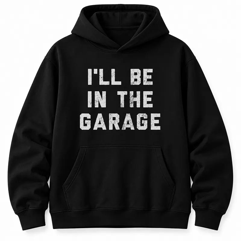 I'll Be In The Garage T-Shirt / Sweatshirt / Hoodie