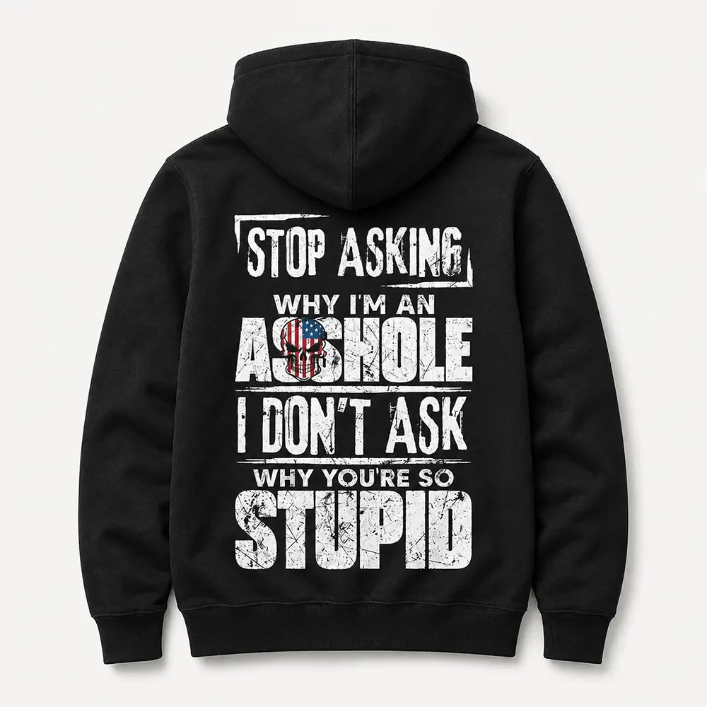 Stop Asking Why I’m An Asshole T-Shirt / Sweatshirt / Hoodie