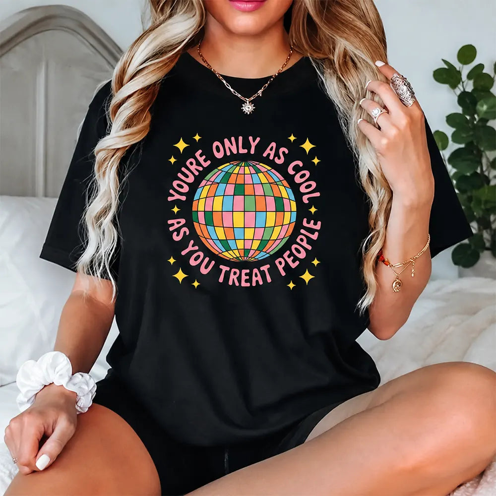 You’re Only As Cool As You Treat People T-Shirt / Sweatshirt / Hoodie
